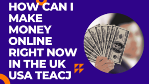 How-can-I-make-money-online-right-now-in-the-UK-USA-Teacj