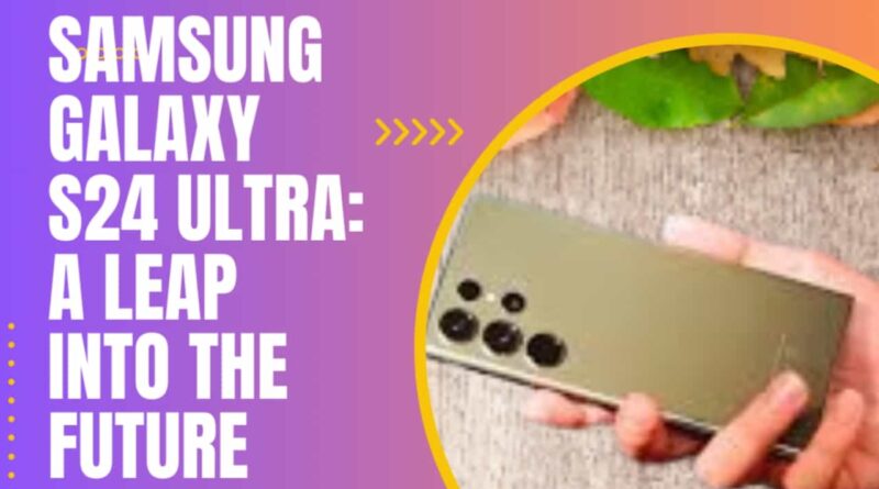 Samsung-Galaxy-S24-Ultra-A-Leap-into-the-Future